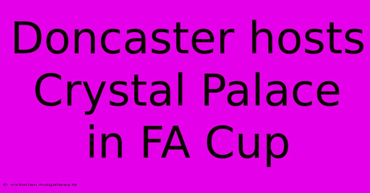 Doncaster Hosts Crystal Palace In FA Cup