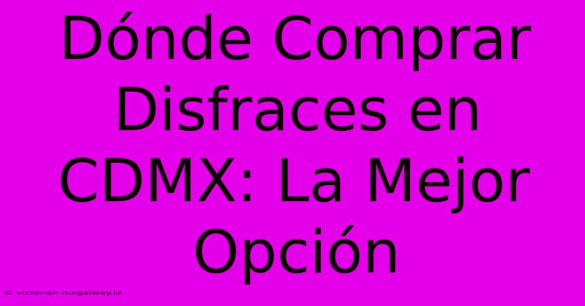 Dónde Comprar Disfraces En CDMX: La Mejor Opción 