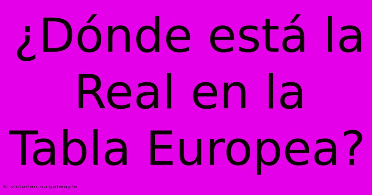 ¿Dónde Está La Real En La Tabla Europea? 