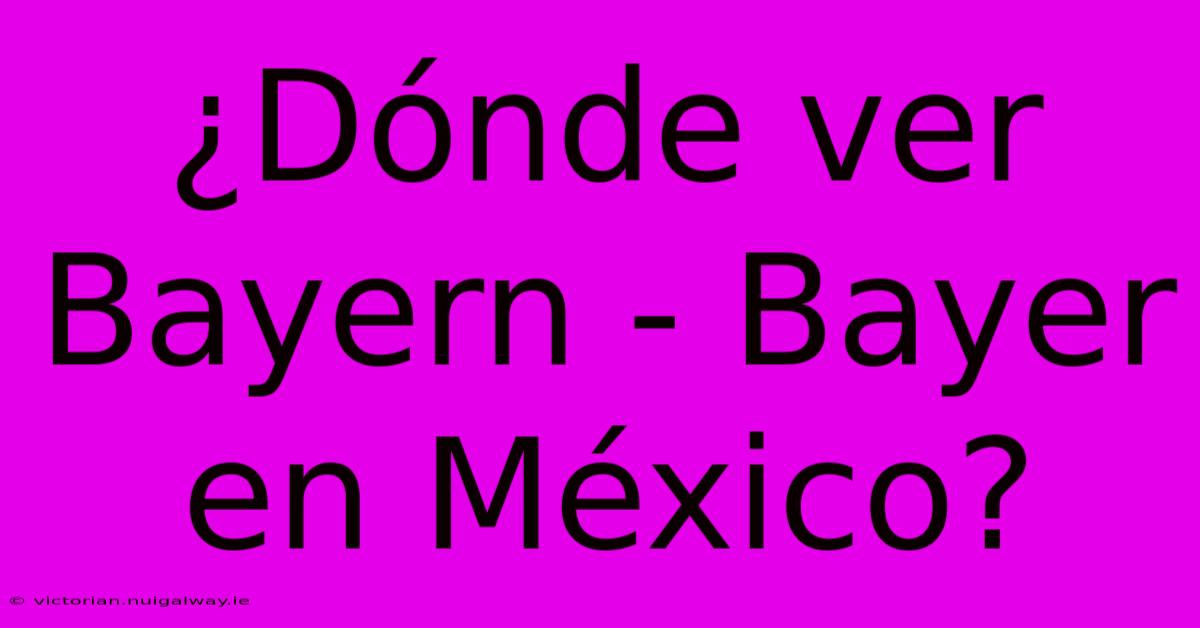 ¿Dónde Ver Bayern - Bayer En México?