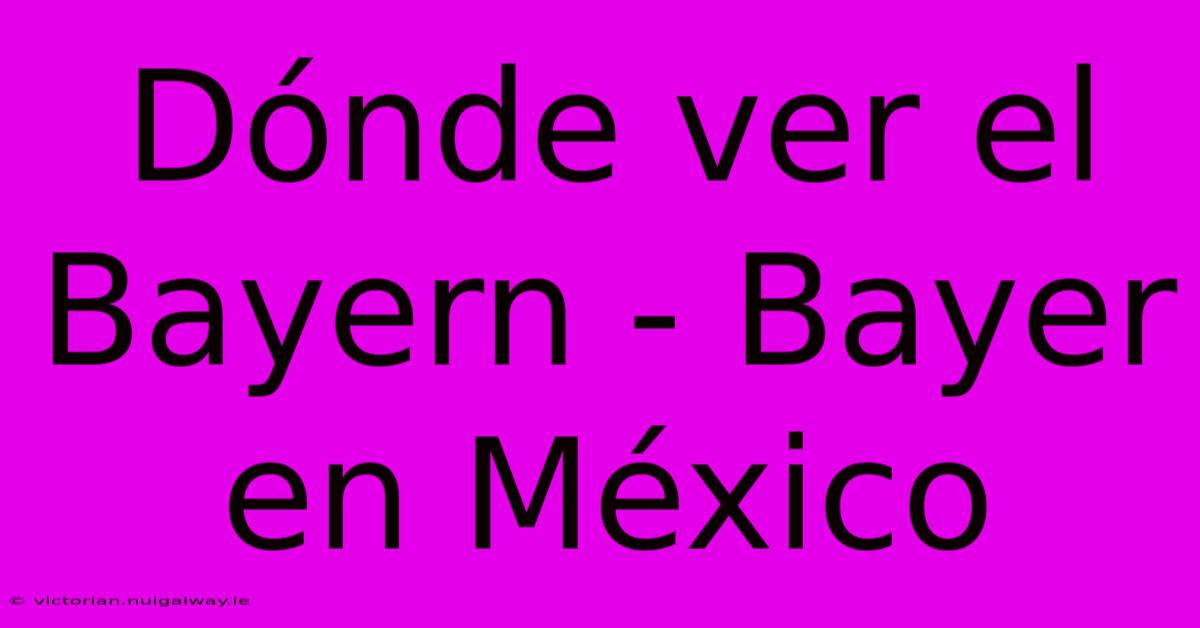 Dónde Ver El Bayern - Bayer En México