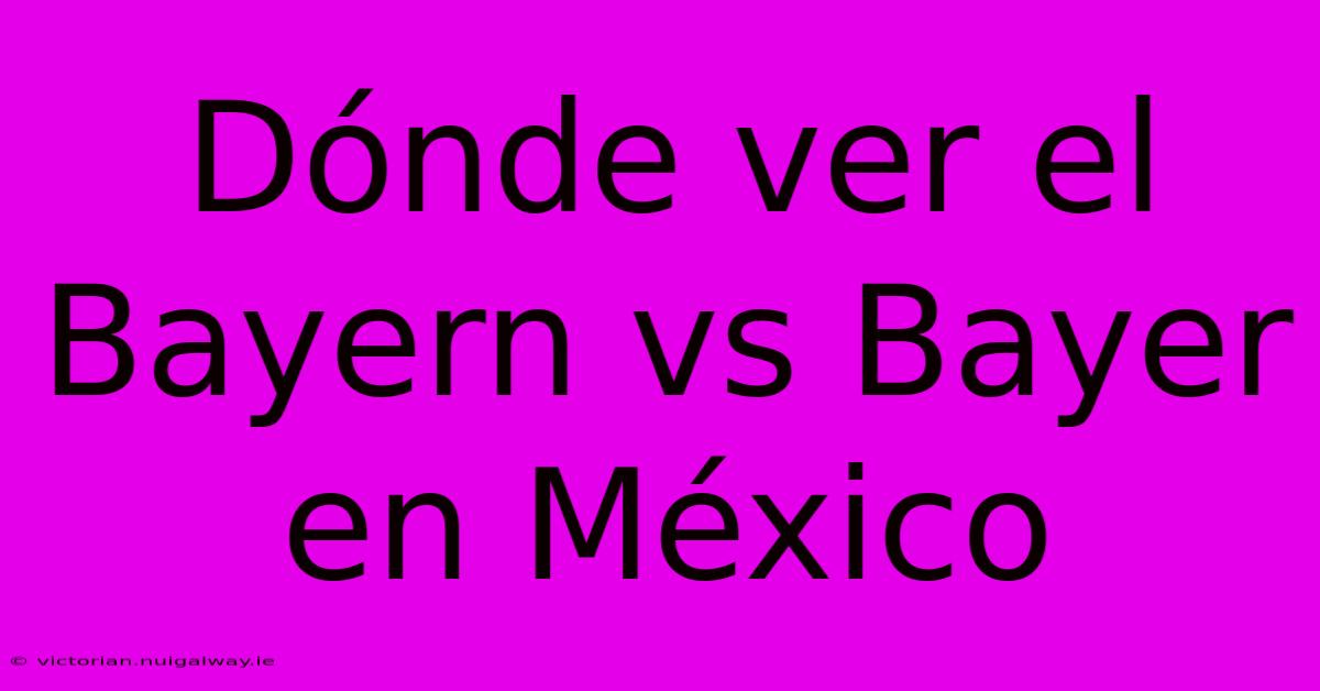 Dónde Ver El Bayern Vs Bayer En México