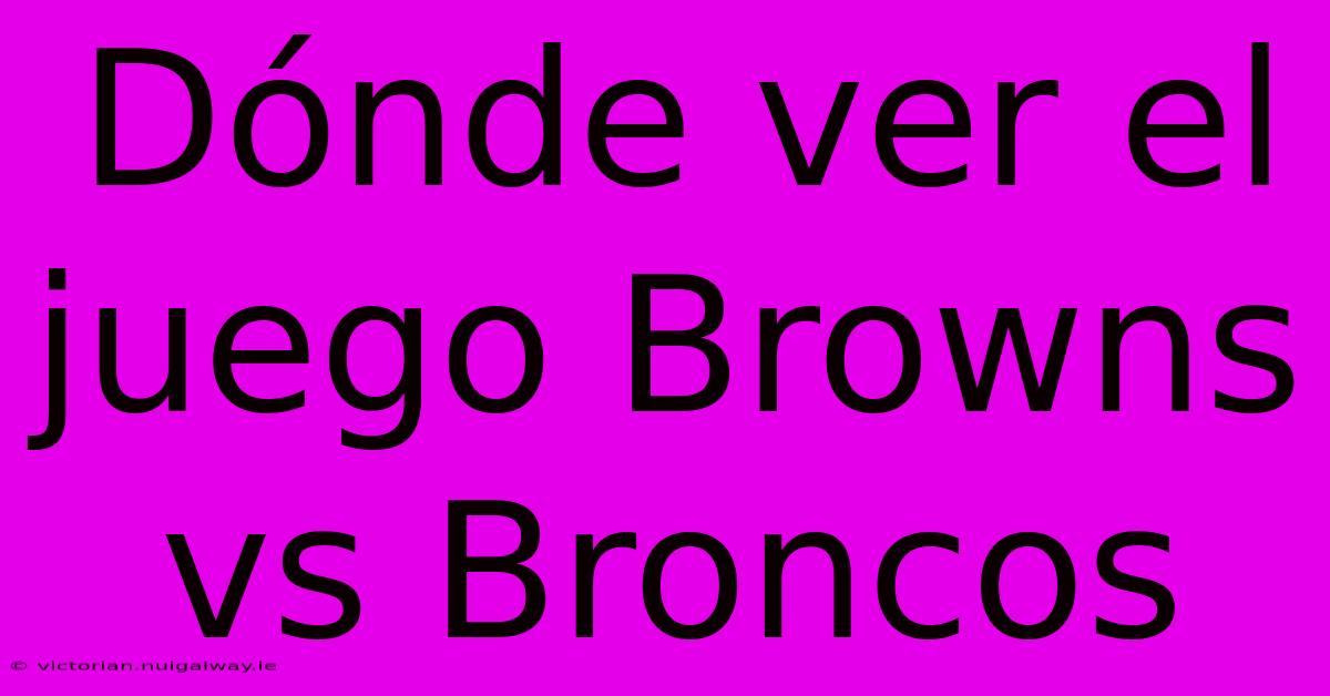 Dónde Ver El Juego Browns Vs Broncos