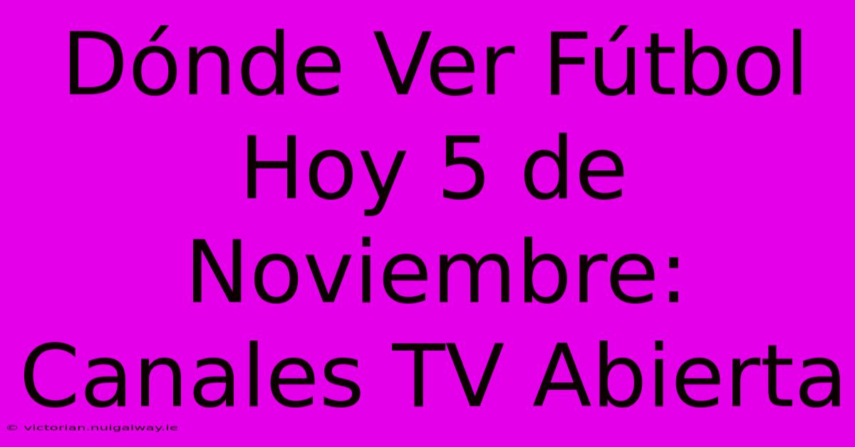 Dónde Ver Fútbol Hoy 5 De Noviembre: Canales TV Abierta