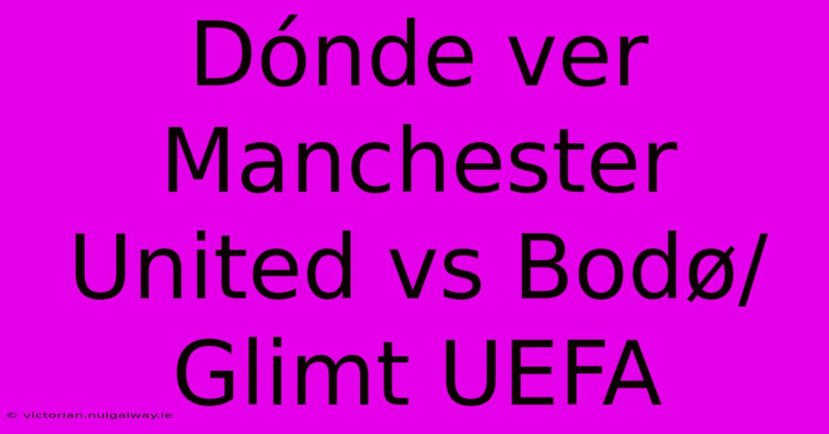 Dónde Ver Manchester United Vs Bodø/Glimt UEFA