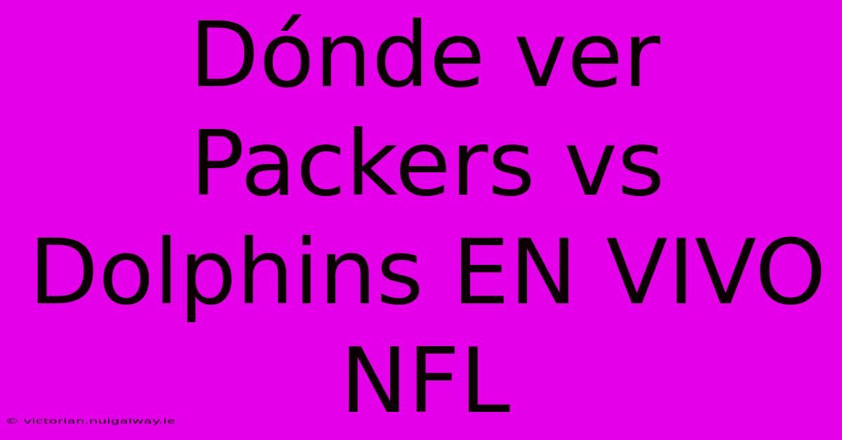 Dónde Ver Packers Vs Dolphins EN VIVO NFL