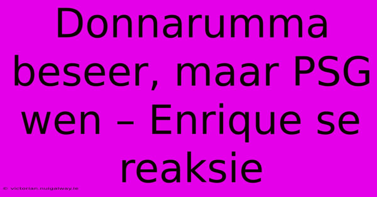 Donnarumma Beseer, Maar PSG Wen – Enrique Se Reaksie