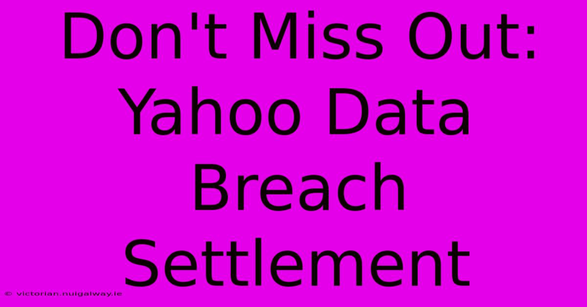 Don't Miss Out: Yahoo Data Breach Settlement