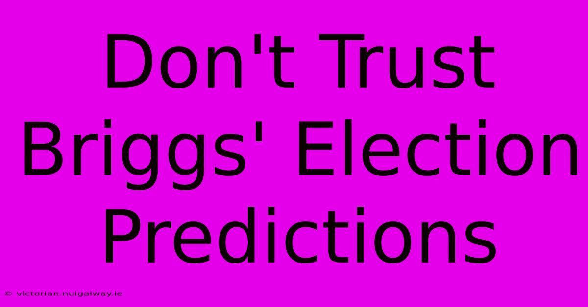 Don't Trust Briggs' Election Predictions