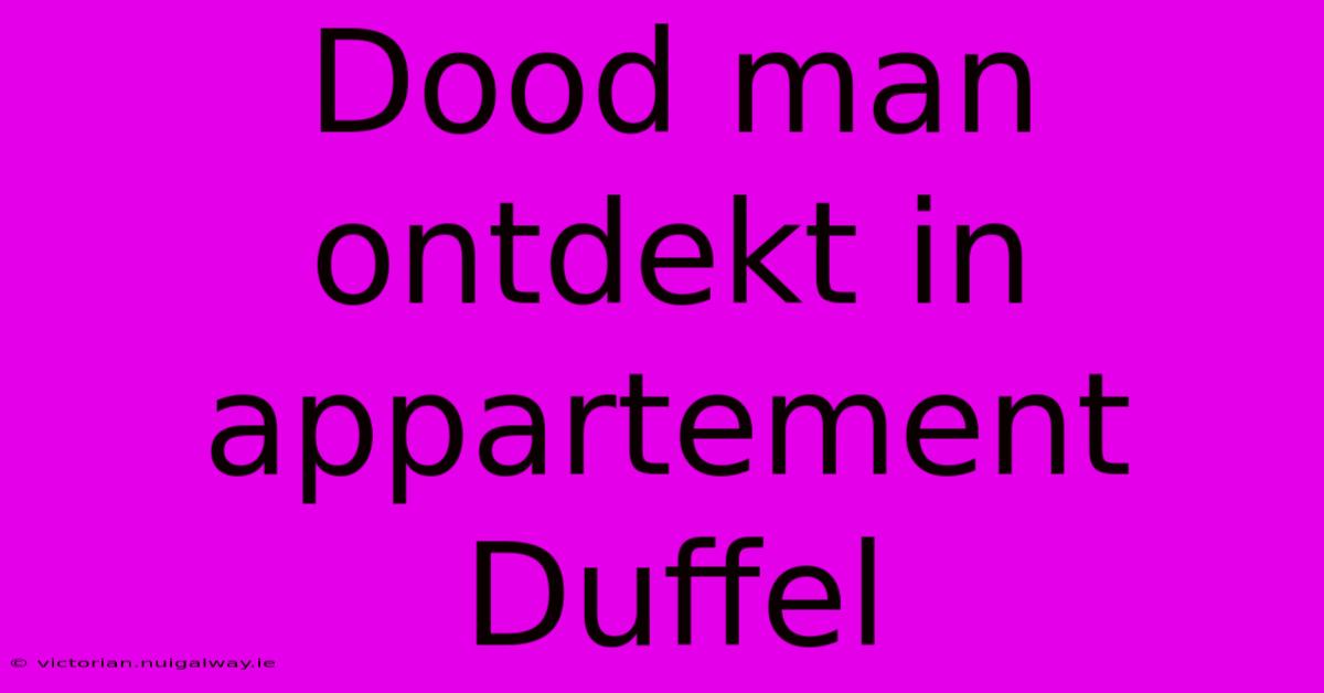 Dood Man Ontdekt In Appartement Duffel 