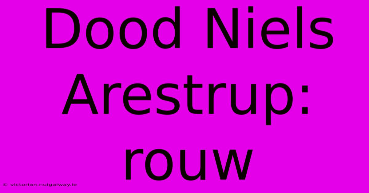 Dood Niels Arestrup: Rouw