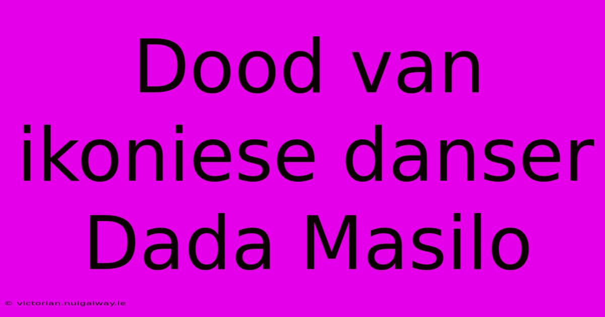 Dood Van Ikoniese Danser Dada Masilo