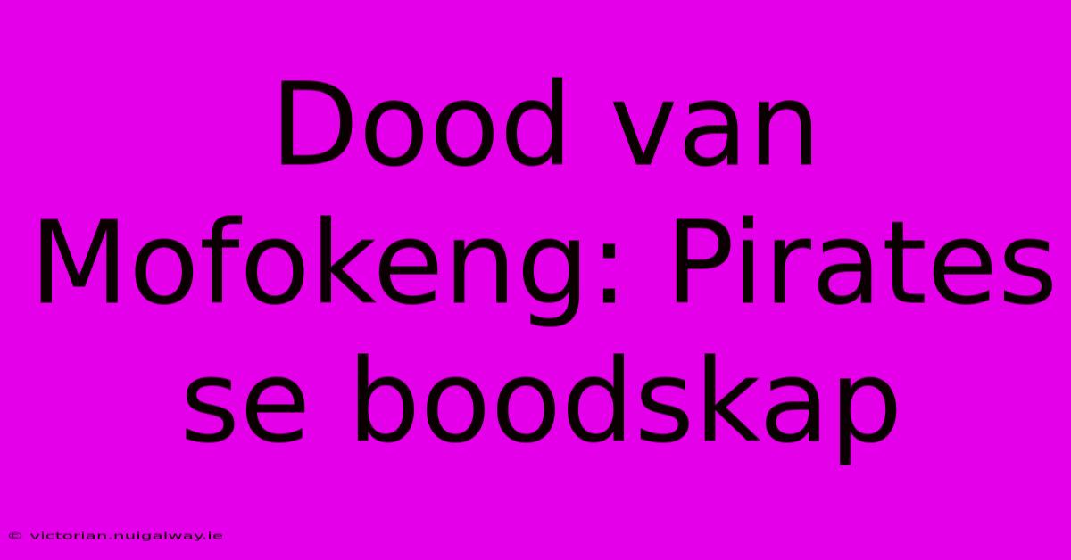 Dood Van Mofokeng: Pirates Se Boodskap