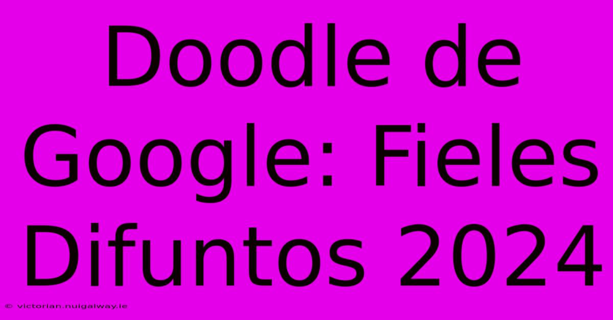 Doodle De Google: Fieles Difuntos 2024 