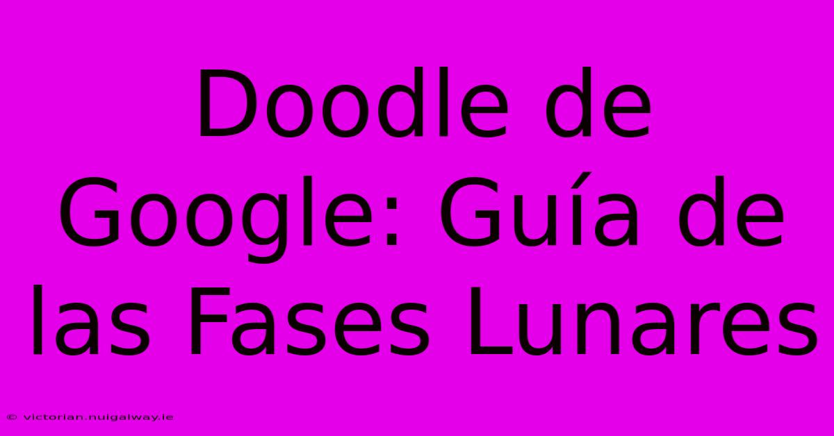 Doodle De Google: Guía De Las Fases Lunares