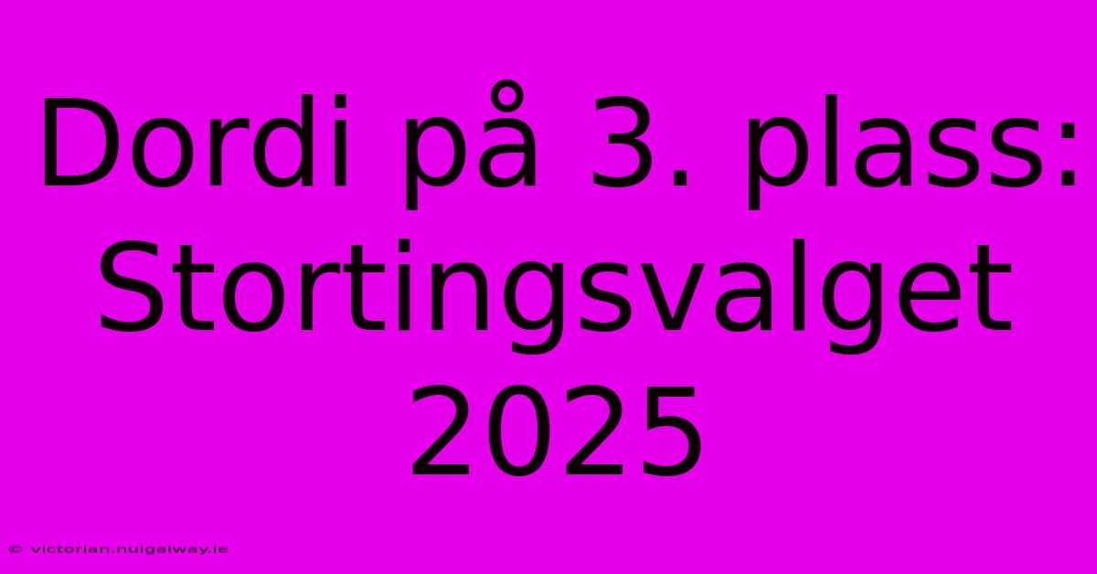 Dordi På 3. Plass: Stortingsvalget 2025