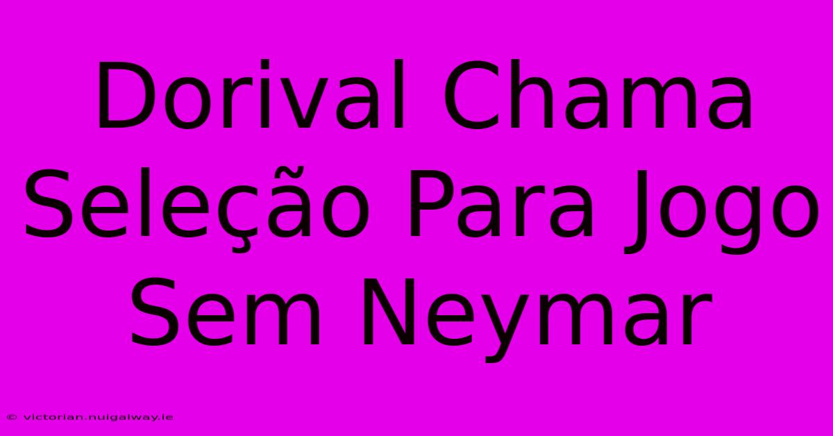 Dorival Chama Seleção Para Jogo Sem Neymar 