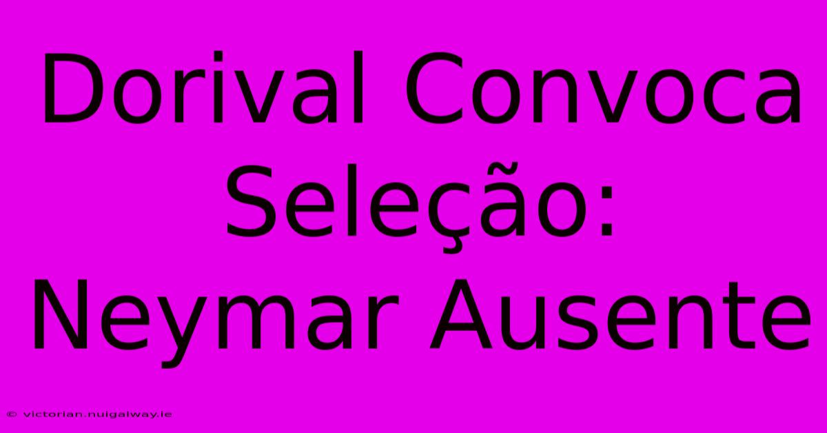 Dorival Convoca Seleção: Neymar Ausente