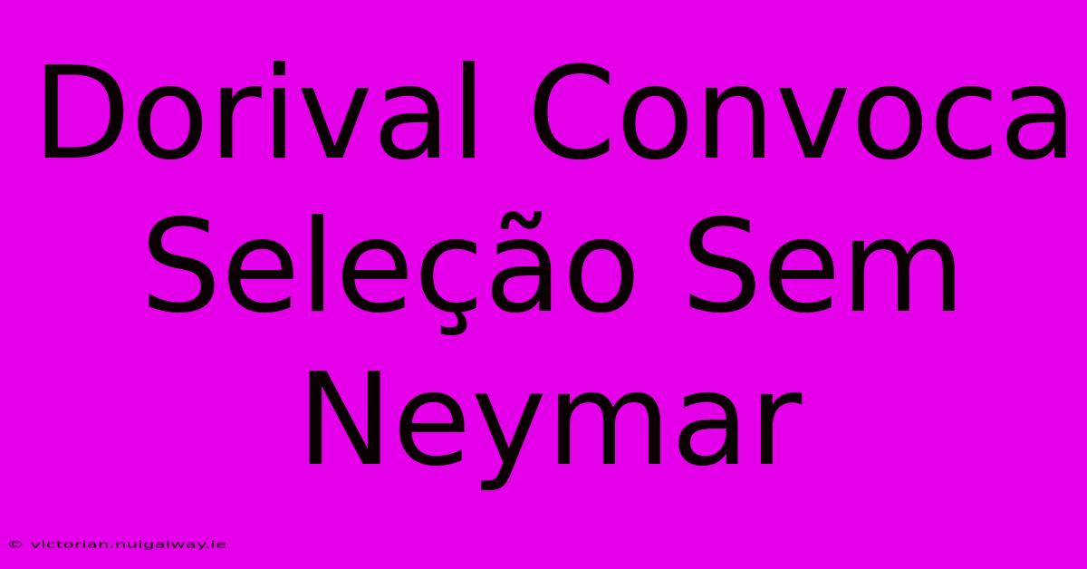 Dorival Convoca Seleção Sem Neymar