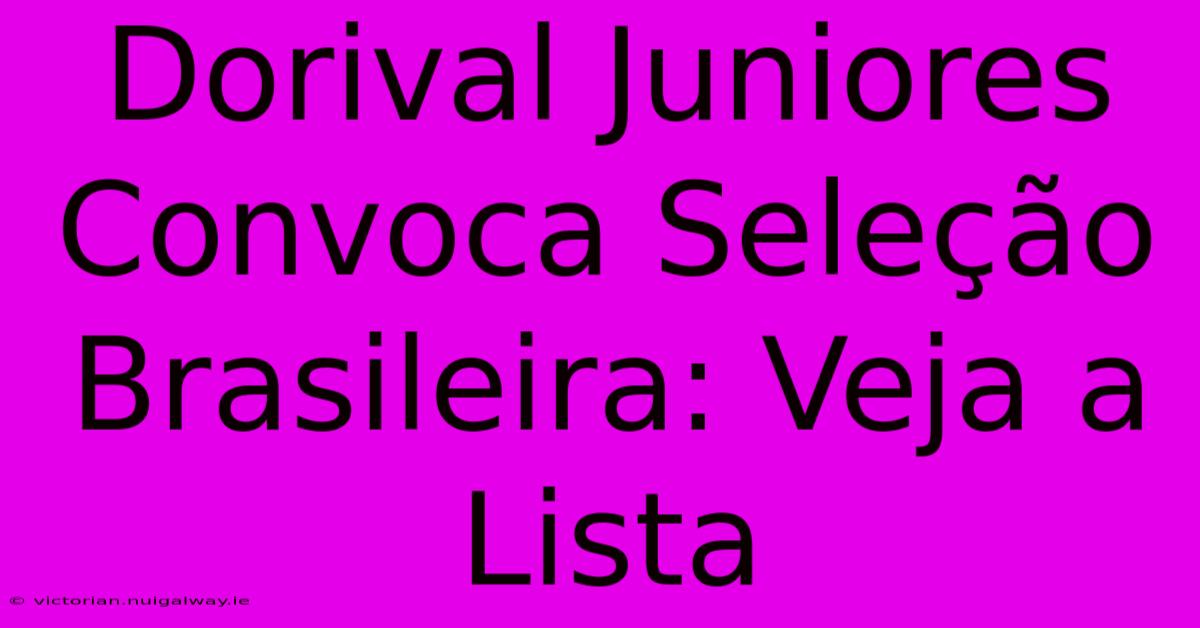 Dorival Juniores Convoca Seleção Brasileira: Veja A Lista