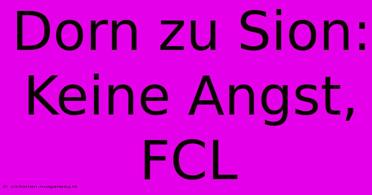 Dorn Zu Sion: Keine Angst, FCL