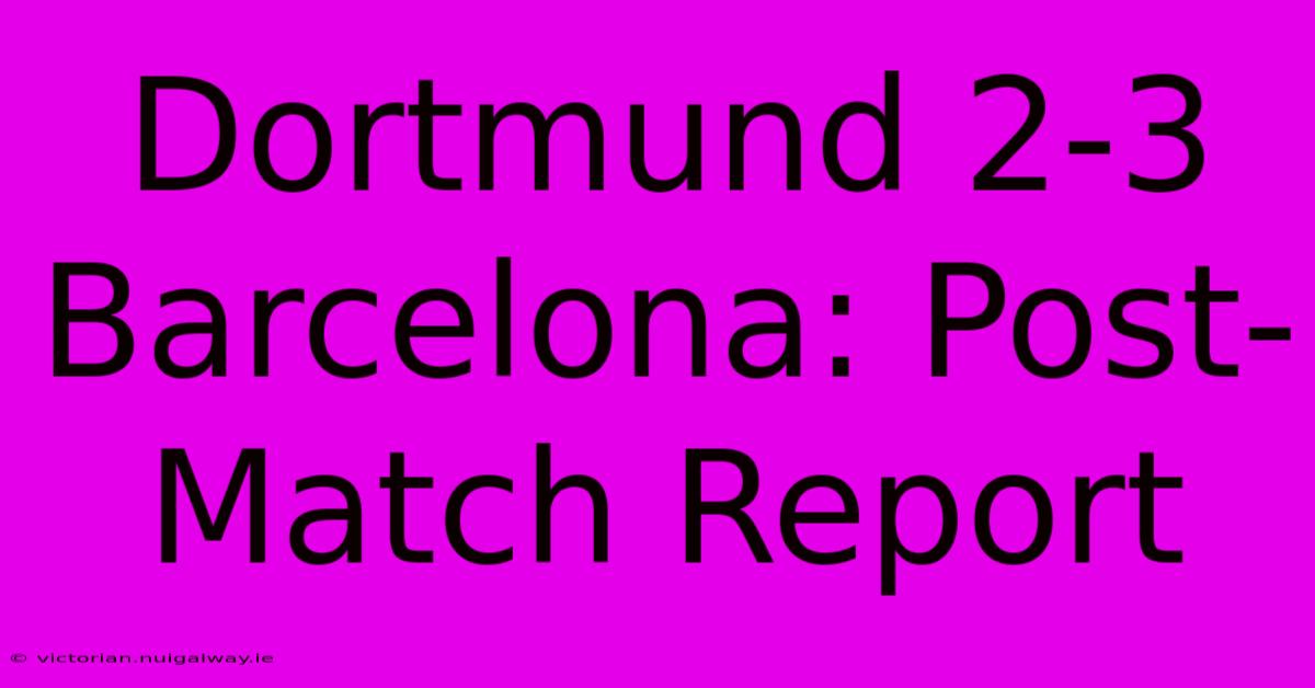 Dortmund 2-3 Barcelona: Post-Match Report