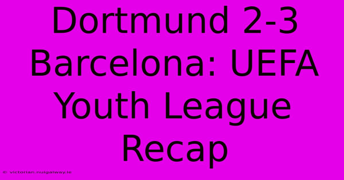 Dortmund 2-3 Barcelona: UEFA Youth League Recap