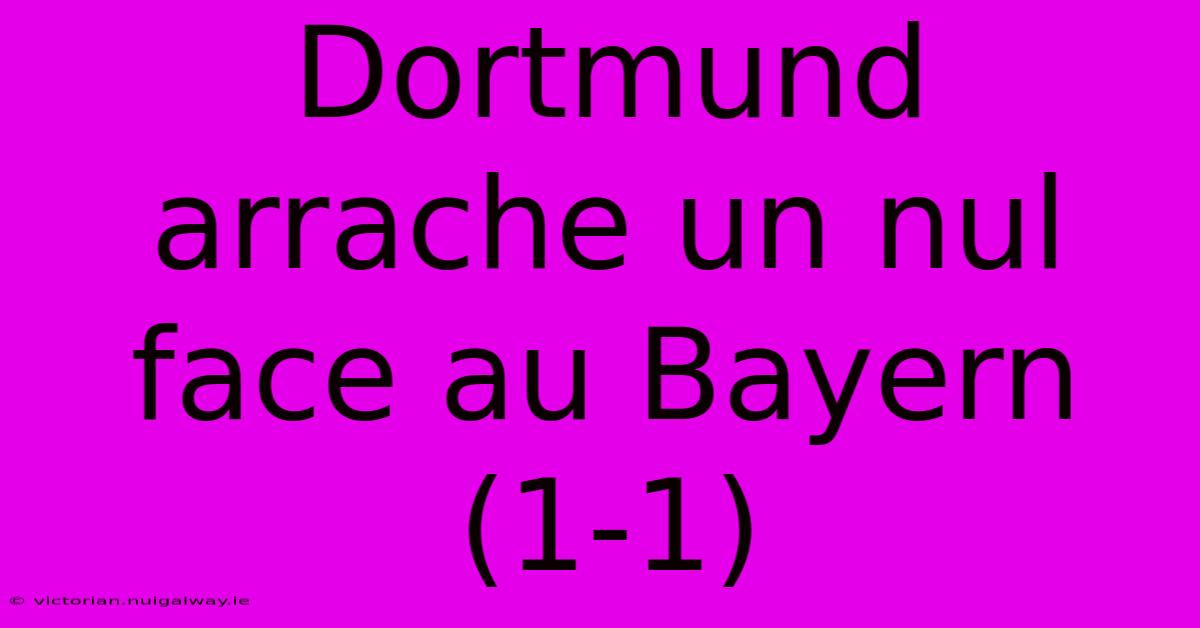 Dortmund Arrache Un Nul Face Au Bayern (1-1)