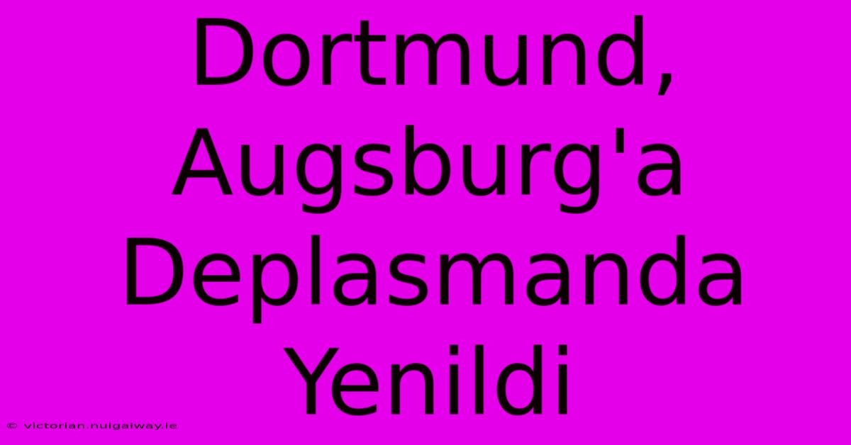 Dortmund, Augsburg'a Deplasmanda Yenildi