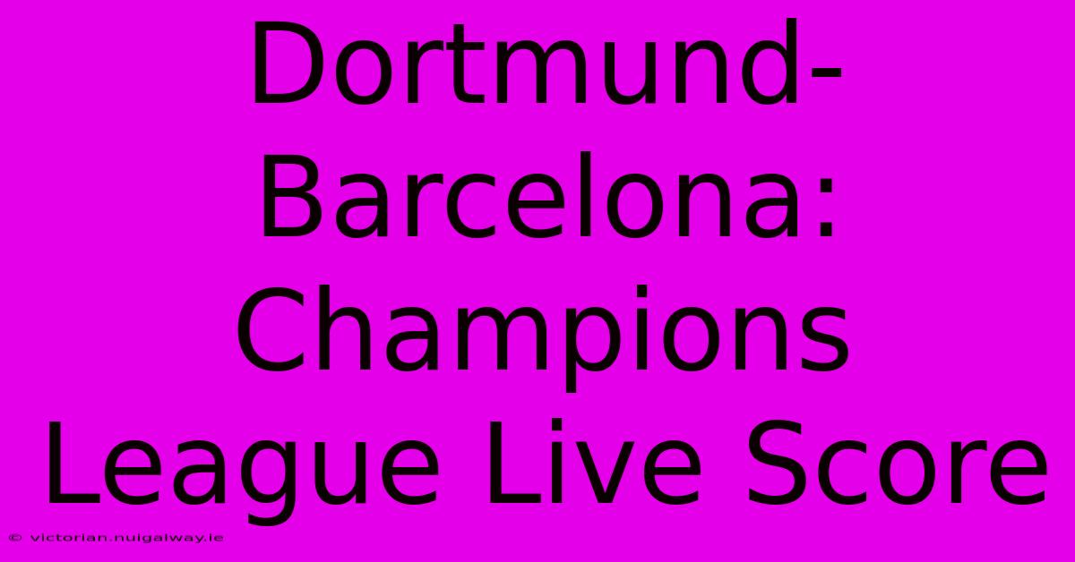 Dortmund-Barcelona: Champions League Live Score