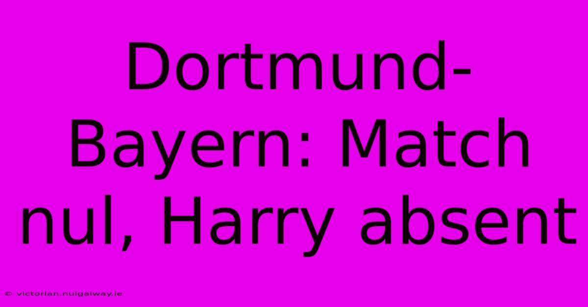 Dortmund-Bayern: Match Nul, Harry Absent