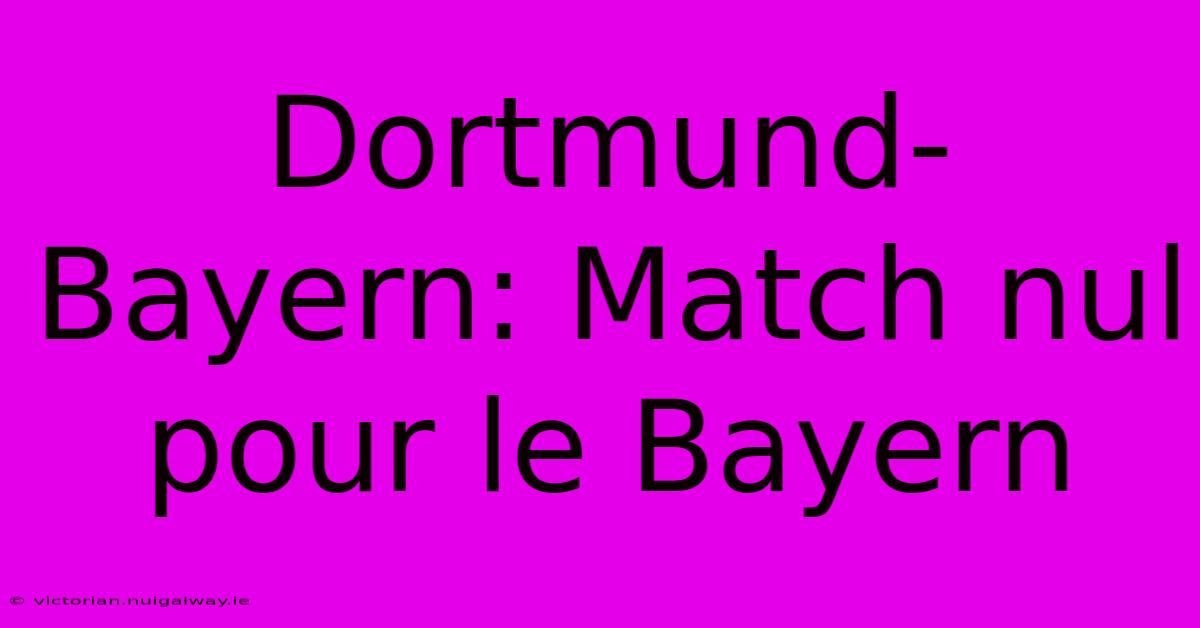 Dortmund-Bayern: Match Nul Pour Le Bayern