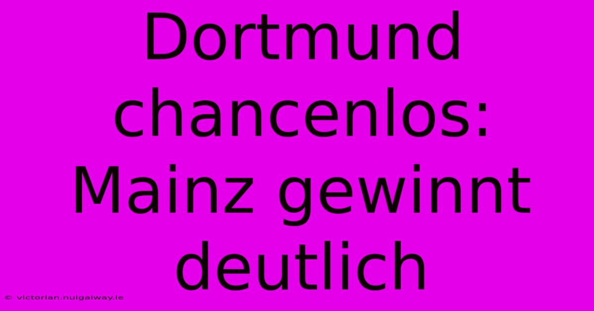 Dortmund Chancenlos: Mainz Gewinnt Deutlich