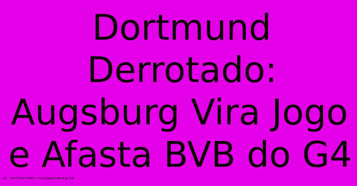 Dortmund Derrotado: Augsburg Vira Jogo E Afasta BVB Do G4 