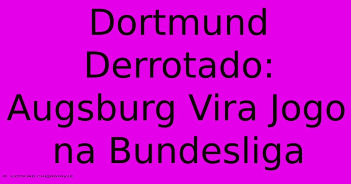 Dortmund Derrotado: Augsburg Vira Jogo Na Bundesliga