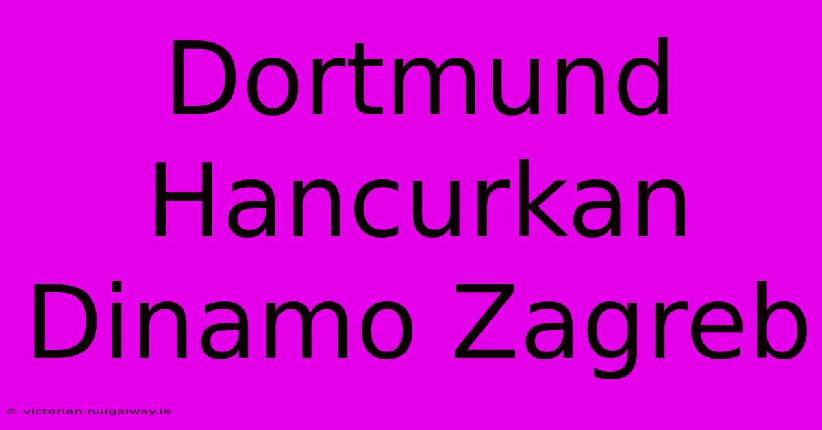 Dortmund Hancurkan Dinamo Zagreb