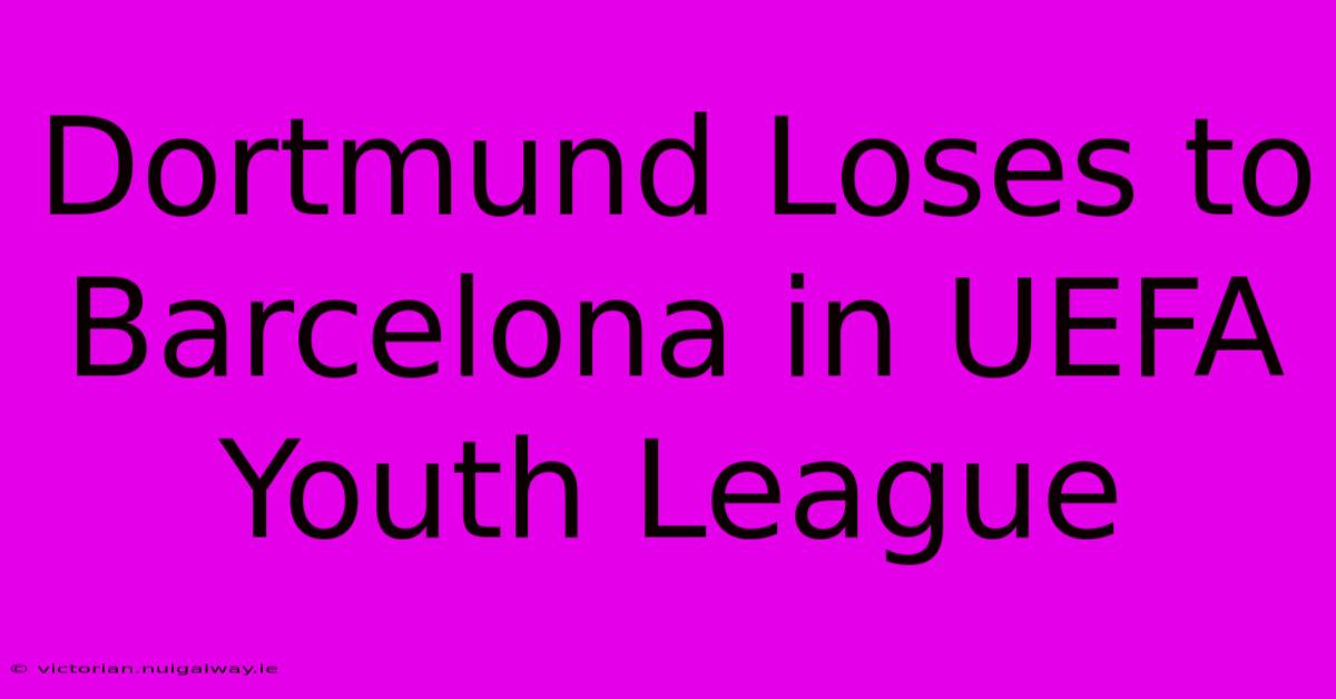 Dortmund Loses To Barcelona In UEFA Youth League