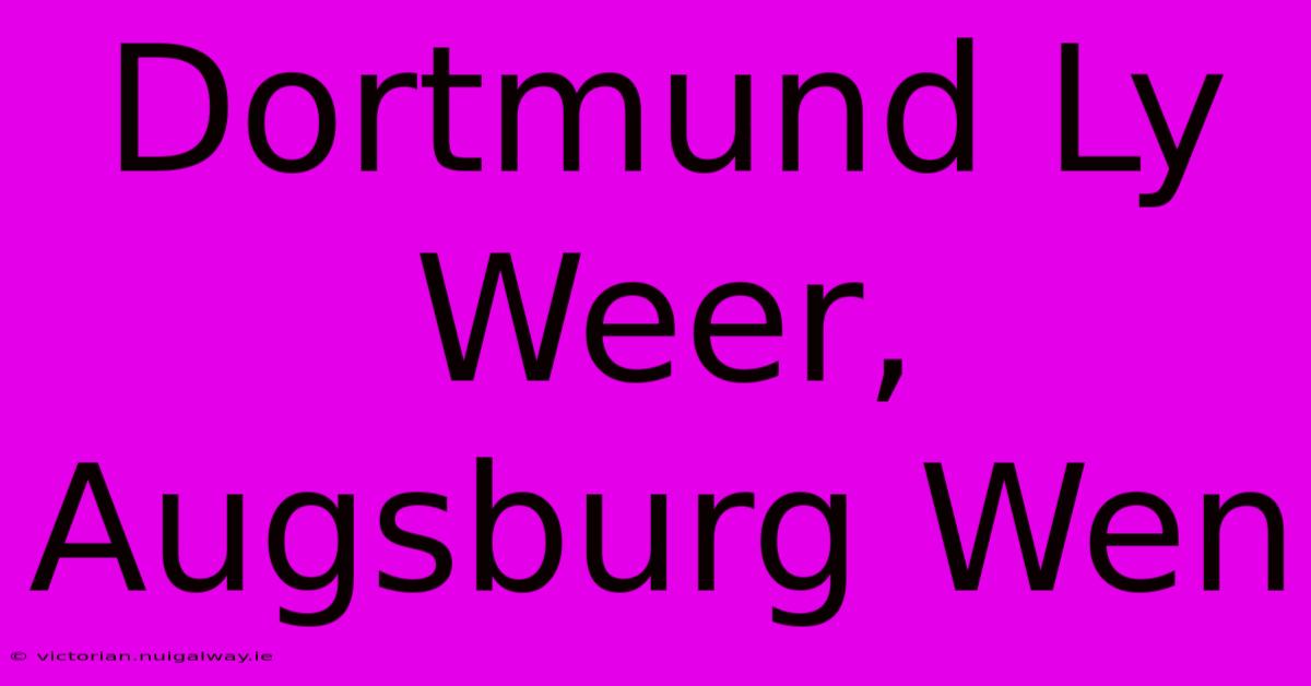 Dortmund Ly Weer, Augsburg Wen