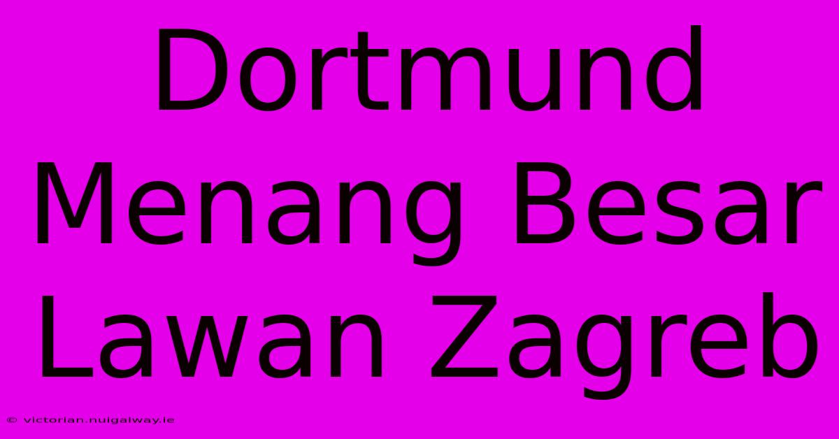 Dortmund Menang Besar Lawan Zagreb