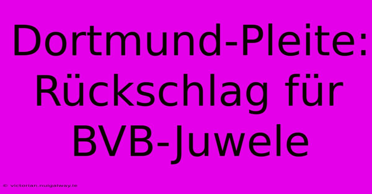 Dortmund-Pleite: Rückschlag Für BVB-Juwele