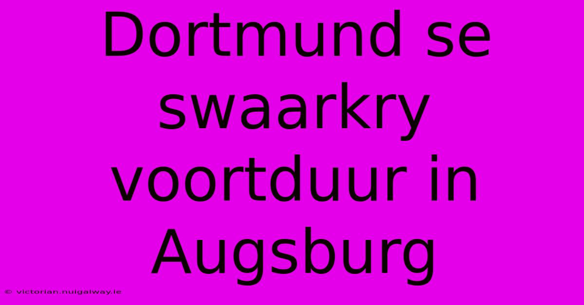 Dortmund Se Swaarkry Voortduur In Augsburg