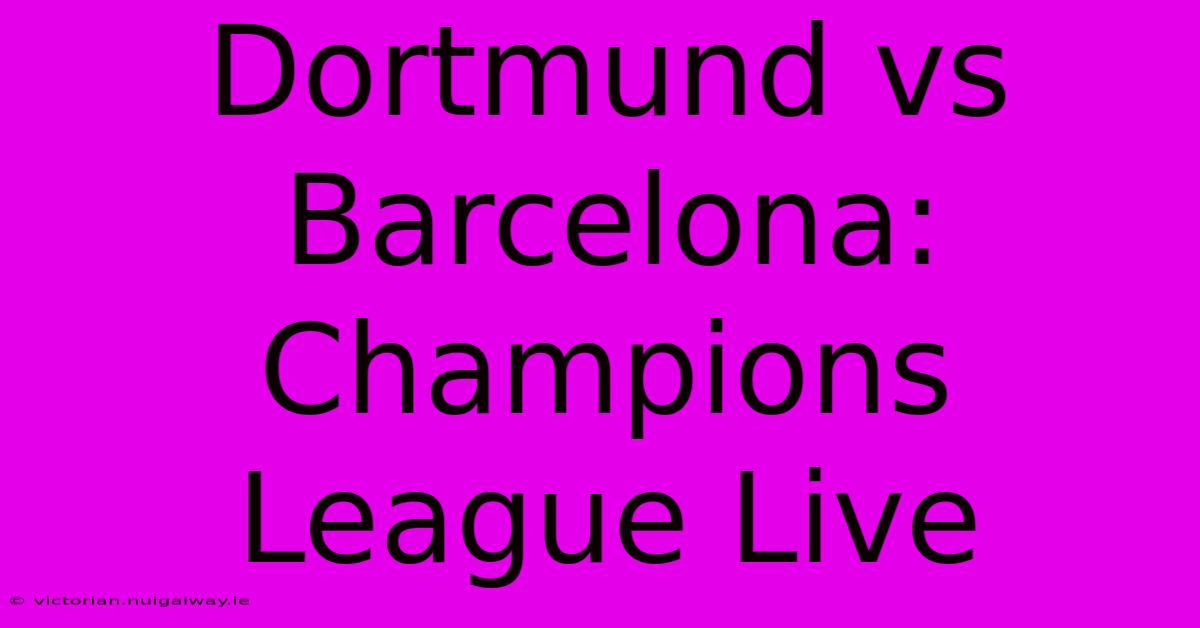 Dortmund Vs Barcelona: Champions League Live