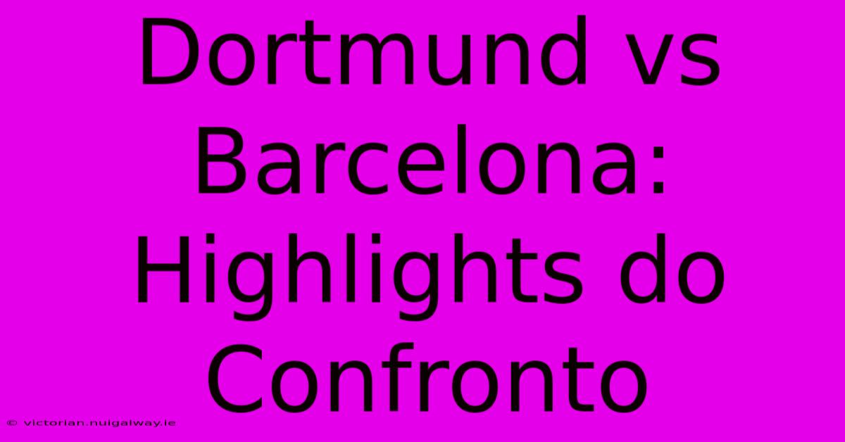 Dortmund Vs Barcelona: Highlights Do Confronto