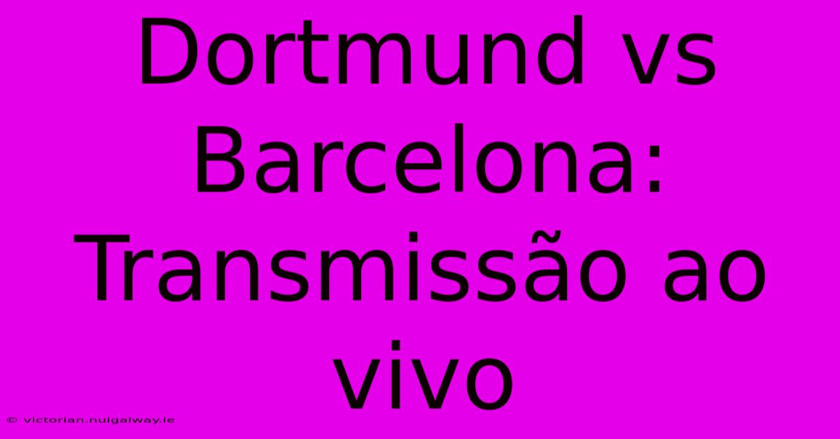 Dortmund Vs Barcelona: Transmissão Ao Vivo