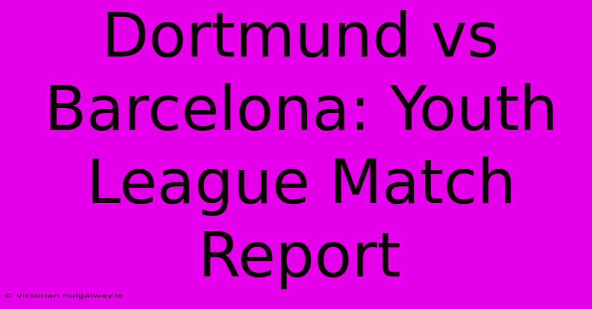 Dortmund Vs Barcelona: Youth League Match Report