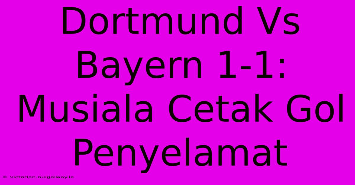 Dortmund Vs Bayern 1-1: Musiala Cetak Gol Penyelamat