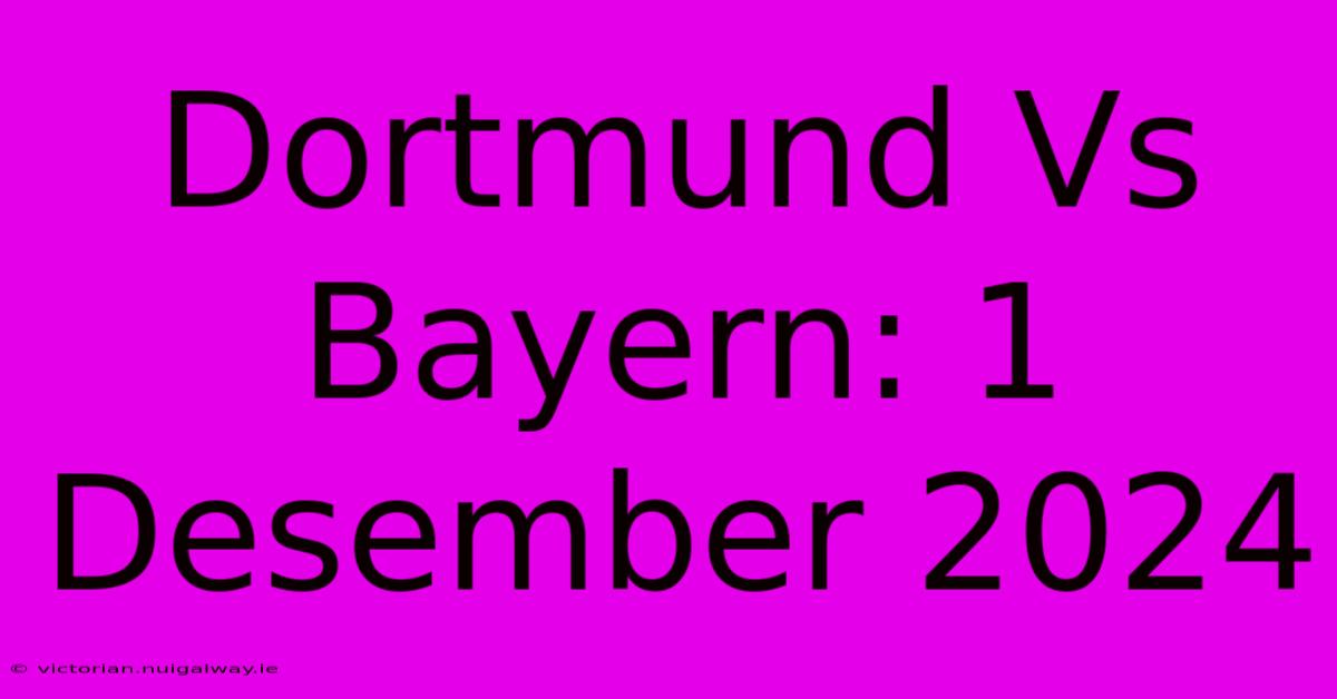 Dortmund Vs Bayern: 1 Desember 2024