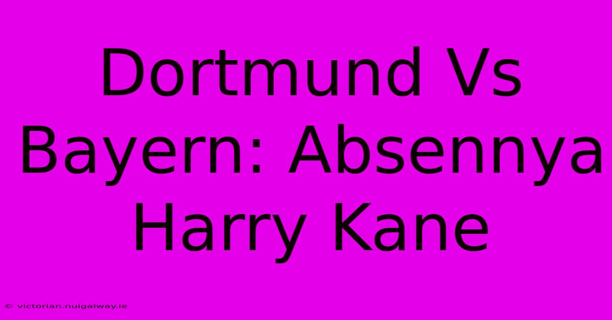 Dortmund Vs Bayern: Absennya Harry Kane