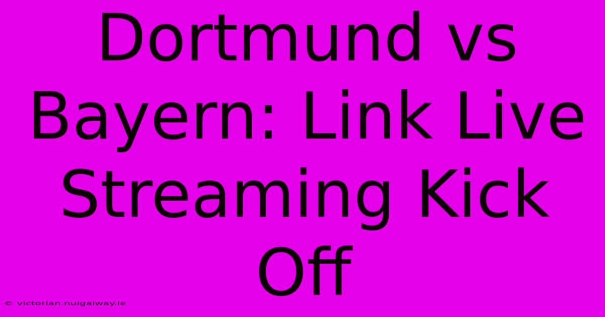 Dortmund Vs Bayern: Link Live Streaming Kick Off