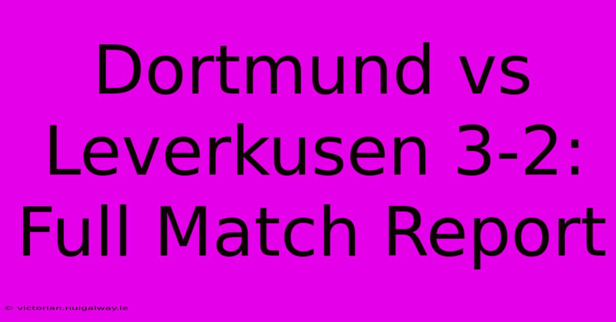 Dortmund Vs Leverkusen 3-2: Full Match Report